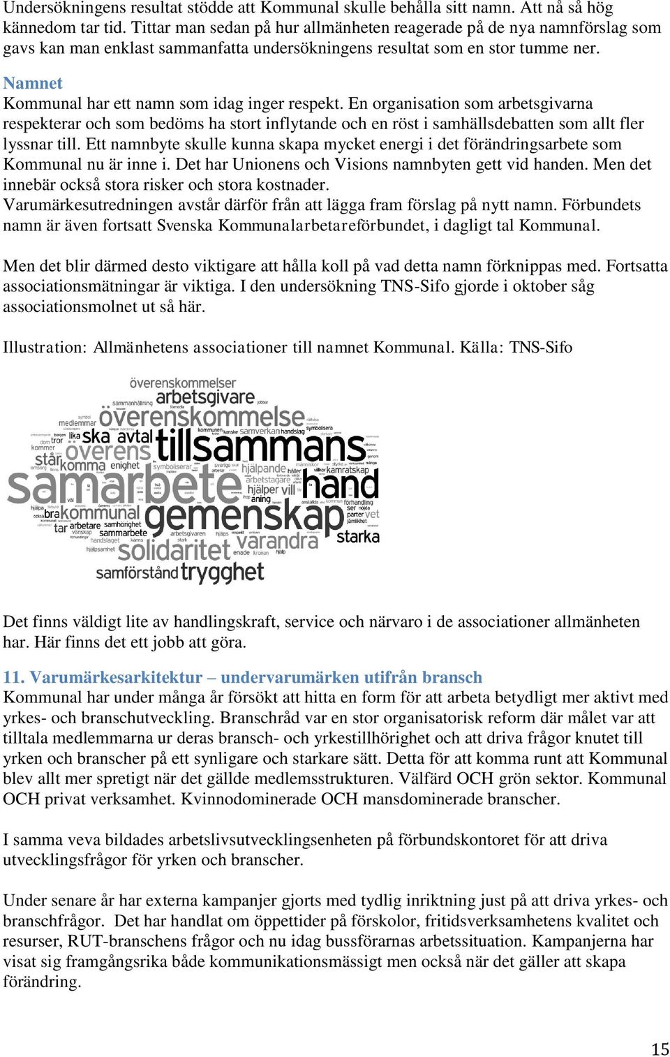 Namnet Kommunal har ett namn som idag inger respekt. En organisation som arbetsgivarna respekterar och som bedöms ha stort inflytande och en röst i samhällsdebatten som allt fler lyssnar till.