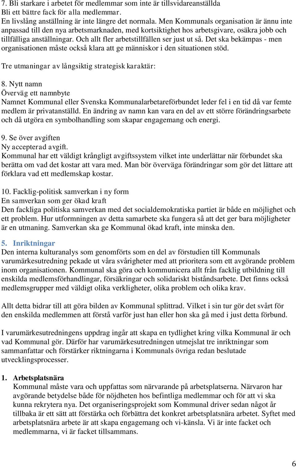 Och allt fler arbetstillfällen ser just ut så. Det ska bekämpas - men organisationen måste också klara att ge människor i den situationen stöd. Tre utmaningar av långsiktig strategisk karaktär: 8.