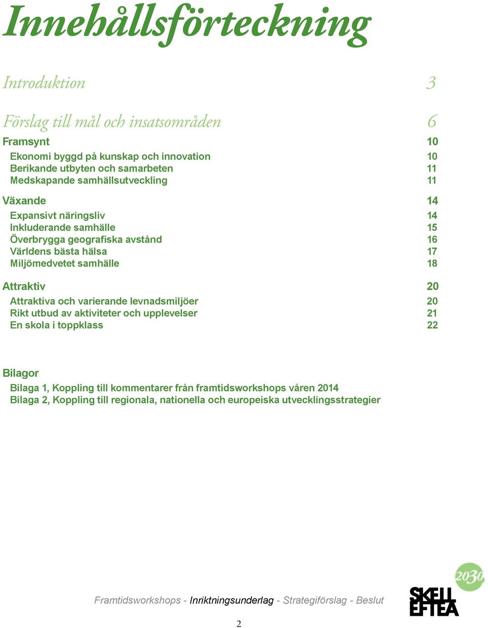 hälsa 17 Miljömedvetet samhälle 18 Attraktiv 20 Attraktiva och varierande levnadsmiljöer 20 Rikt utbud av aktiviteter och upplevelser 21 En skola i toppklass