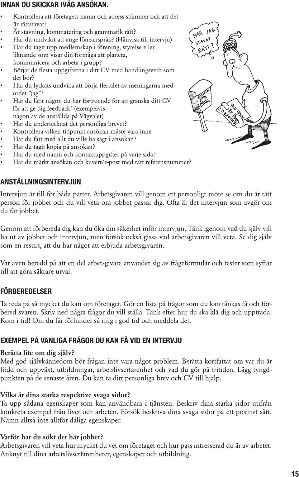 Börjar de flesta uppgifterna i ditt CV med handlingsverb som det bör? Har du lyckats undvika att börja flertalet av meningarna med ordet jag?