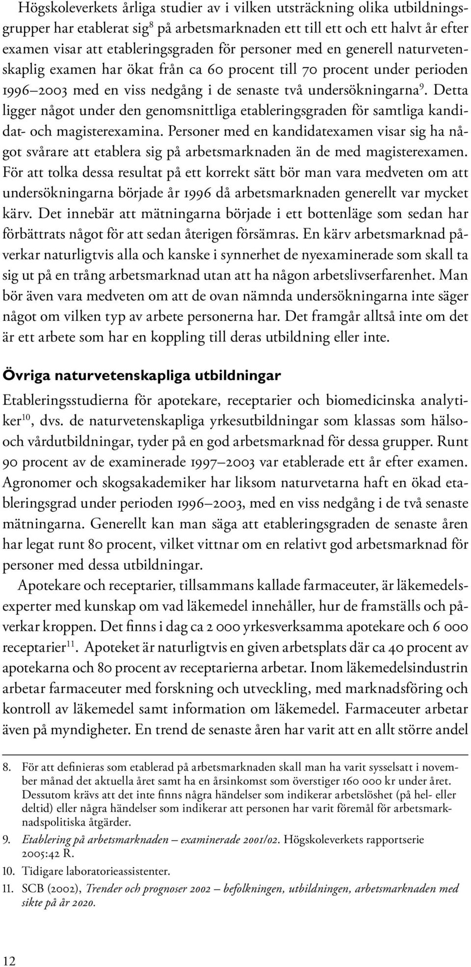 Detta ligger något under den genomsnittliga etableringsgraden för samtliga kandidat- och magisterexamina.