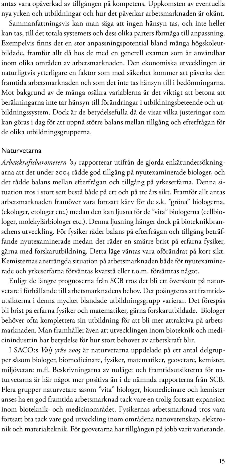 Exempelvis finns det en stor anpassningspotential bland många högskoleutbildade, framför allt då hos de med en generell examen som är användbar inom olika områden av arbetsmarknaden.