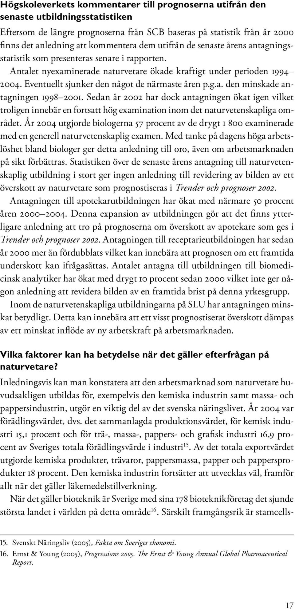 Eventuellt sjunker den något de närmaste åren p.g.a. den minskade antagningen 1998 2001.