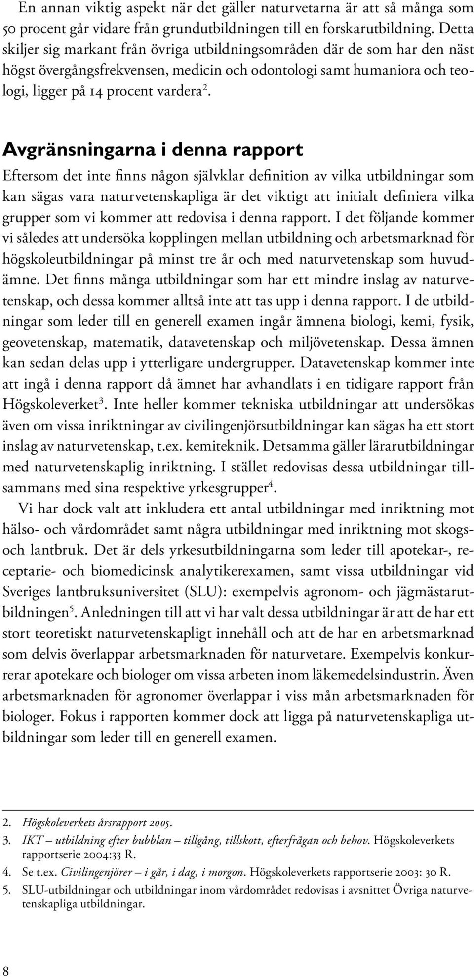 Avgränsningarna i denna rapport Eftersom det inte finns någon självklar definition av vilka utbildningar som kan sägas vara naturvetenskapliga är det viktigt att initialt definiera vilka grupper som