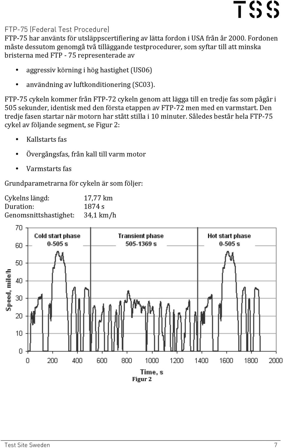 luftkonditionering (SC03). FTP- 75 cykeln kommer från FTP- 72 cykeln genom att lägga till en tredje fas som pågår i 505 sekunder, identisk med den första etappen av FTP- 72 men med en varmstart.