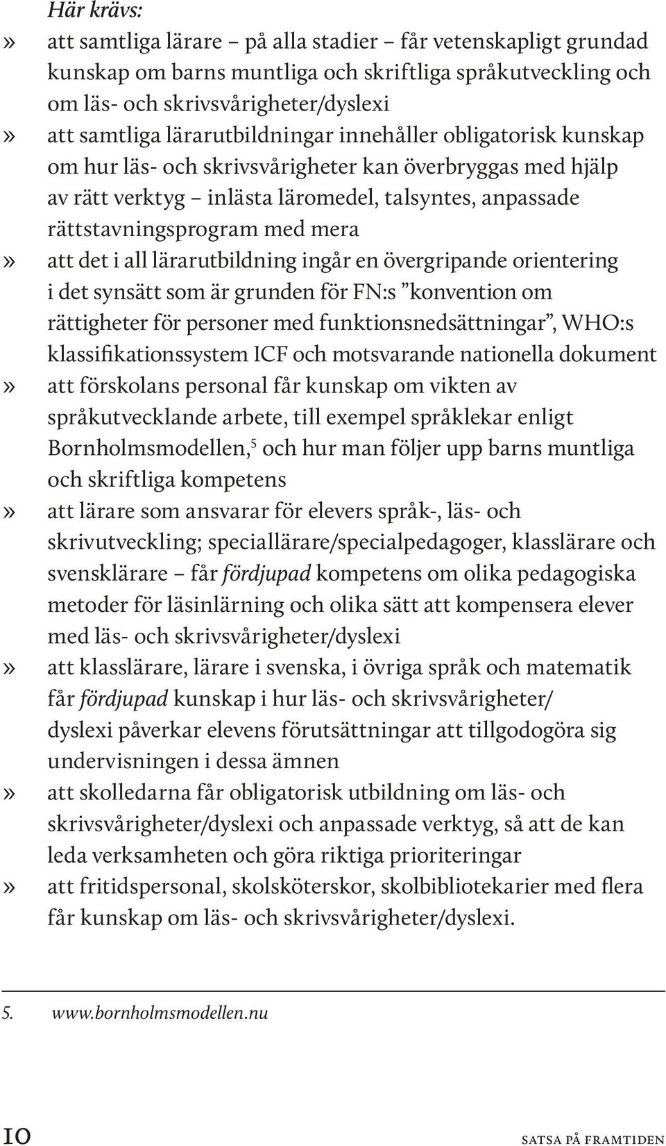 det i all lärarutbildning ingår en övergripande orientering i det synsätt som är grunden för FN:s konvention om rättigheter för personer med funktionsnedsättningar, WHO:s klassifikationssystem ICF