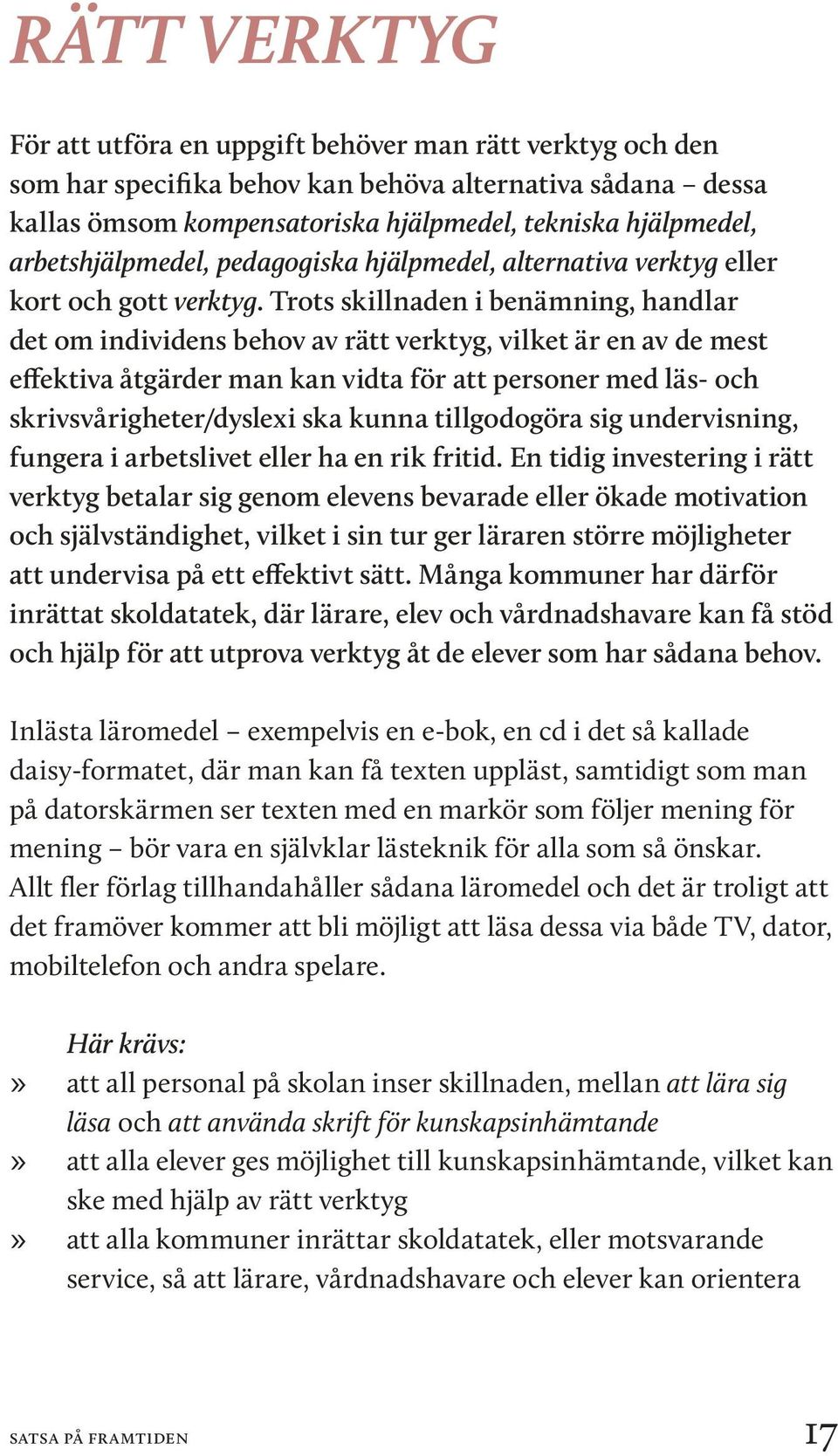 Trots skillnaden i benämning, handlar det om individens behov av rätt verktyg, vilket är en av de mest effektiva åtgärder man kan vidta för att personer med läs- och skrivsvårigheter/dyslexi ska