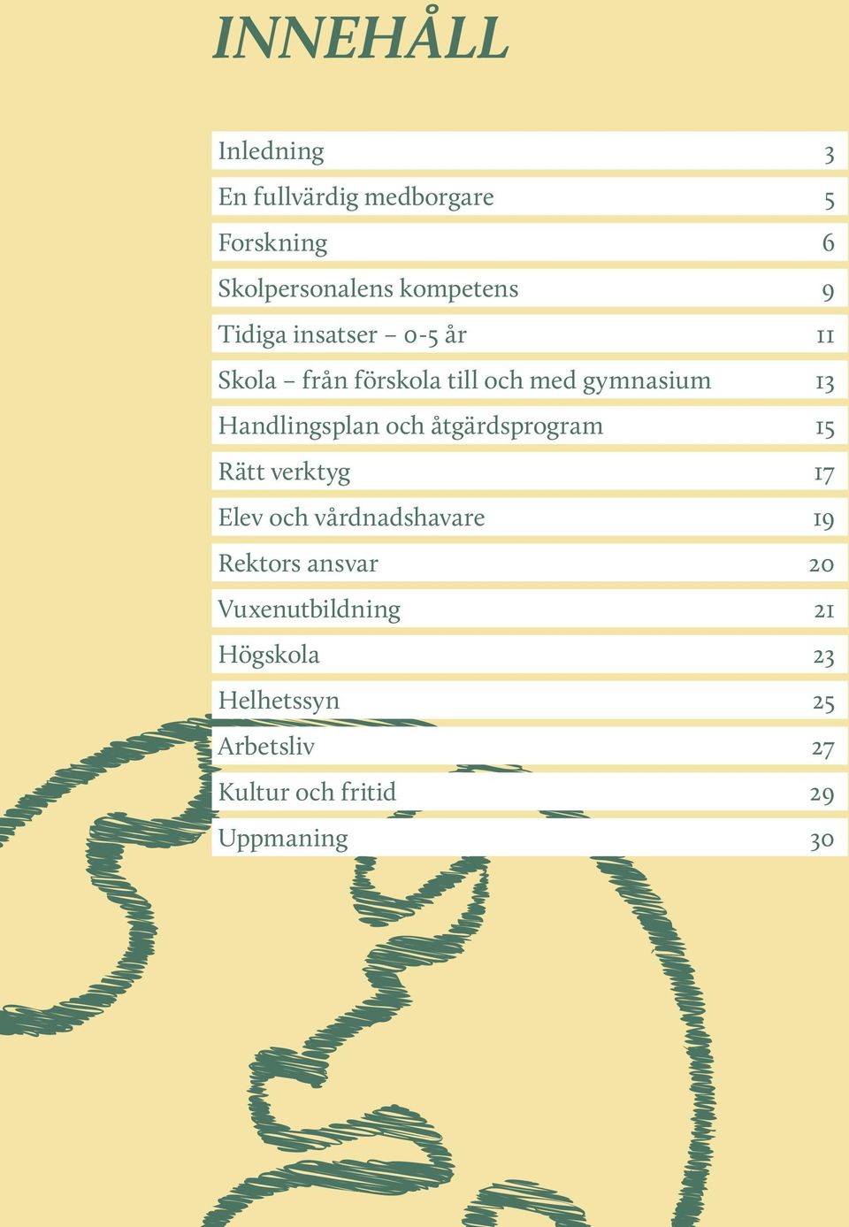 Handlingsplan och åtgärdsprogram 15 Rätt verktyg 17 Elev och vårdnadshavare 19 Rektors