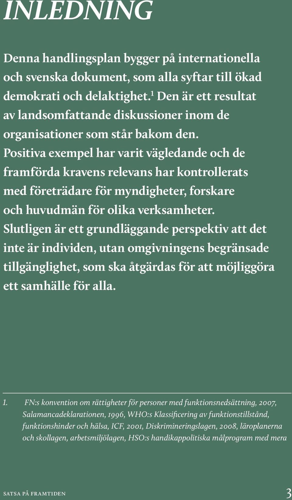 Positiva exempel har varit vägledande och de framförda kravens relevans har kontrollerats med företrädare för myndigheter, forskare och huvudmän för olika verksamheter.