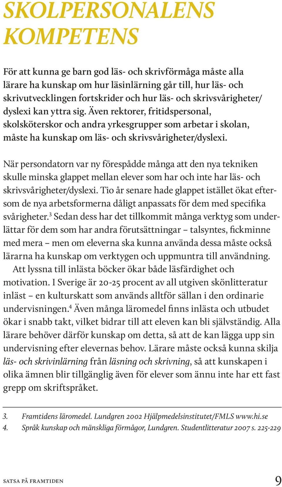 När persondatorn var ny förespådde många att den nya tekniken skulle minska glappet mellan elever som har och inte har läs- och skriv svårigheter/dyslexi.