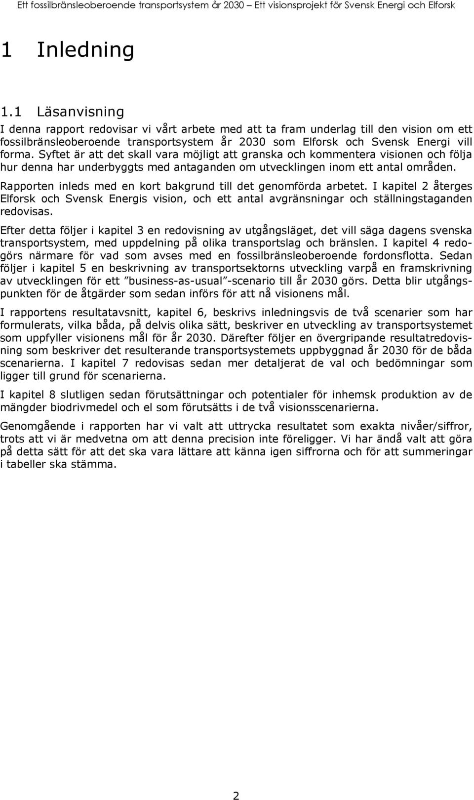 Rapporten inleds med en kort bakgrund till det genomförda arbetet. I kapitel 2 återges och Svensk Energis vision, och ett antal avgränsningar och ställningstaganden redovisas.