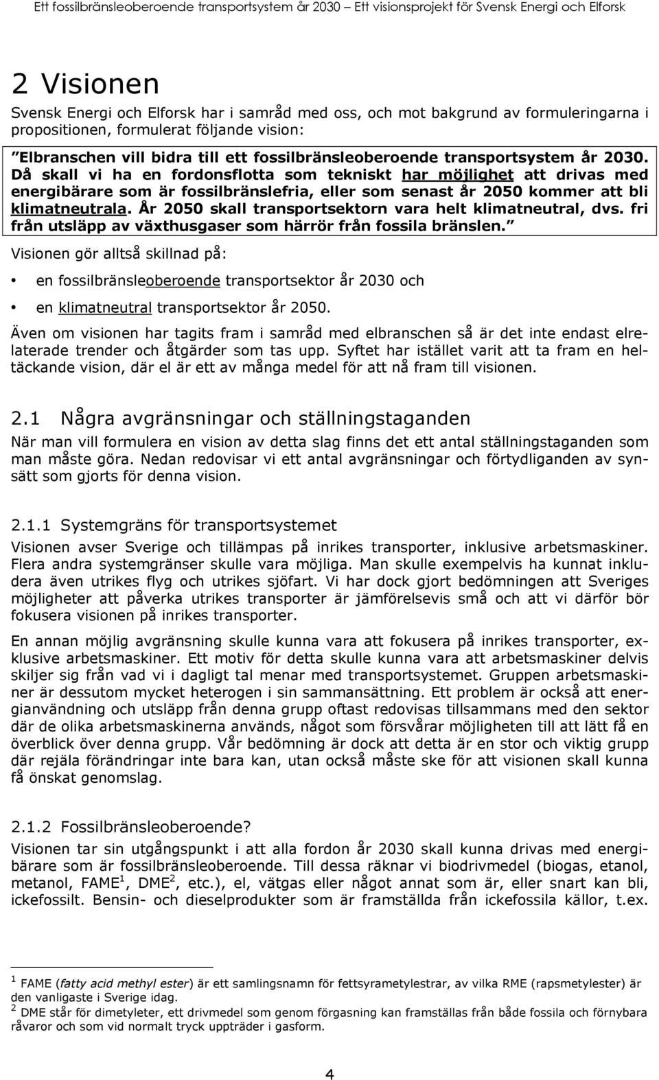 År 2050 skall transportsektorn vara helt klimatneutral, dvs. fri från utsläpp av växthusgaser som härrör från fossila bränslen.