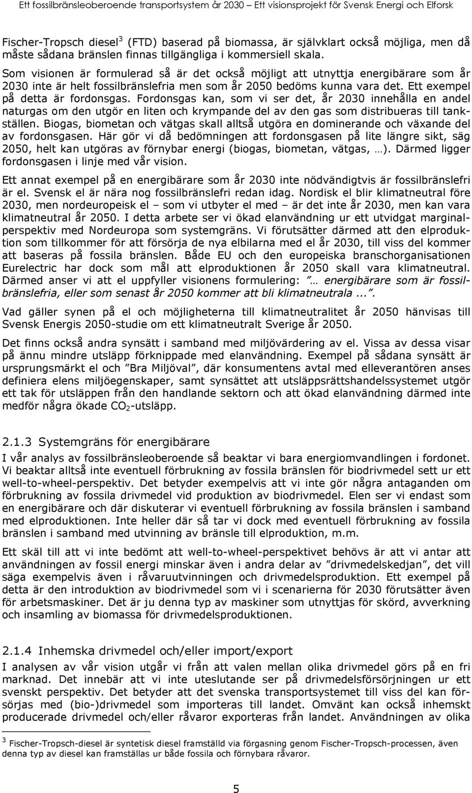 Fordonsgas kan, som vi ser det, år 2030 innehålla en andel naturgas om den utgör en liten och krympande del av den gas som distribueras till tankställen.