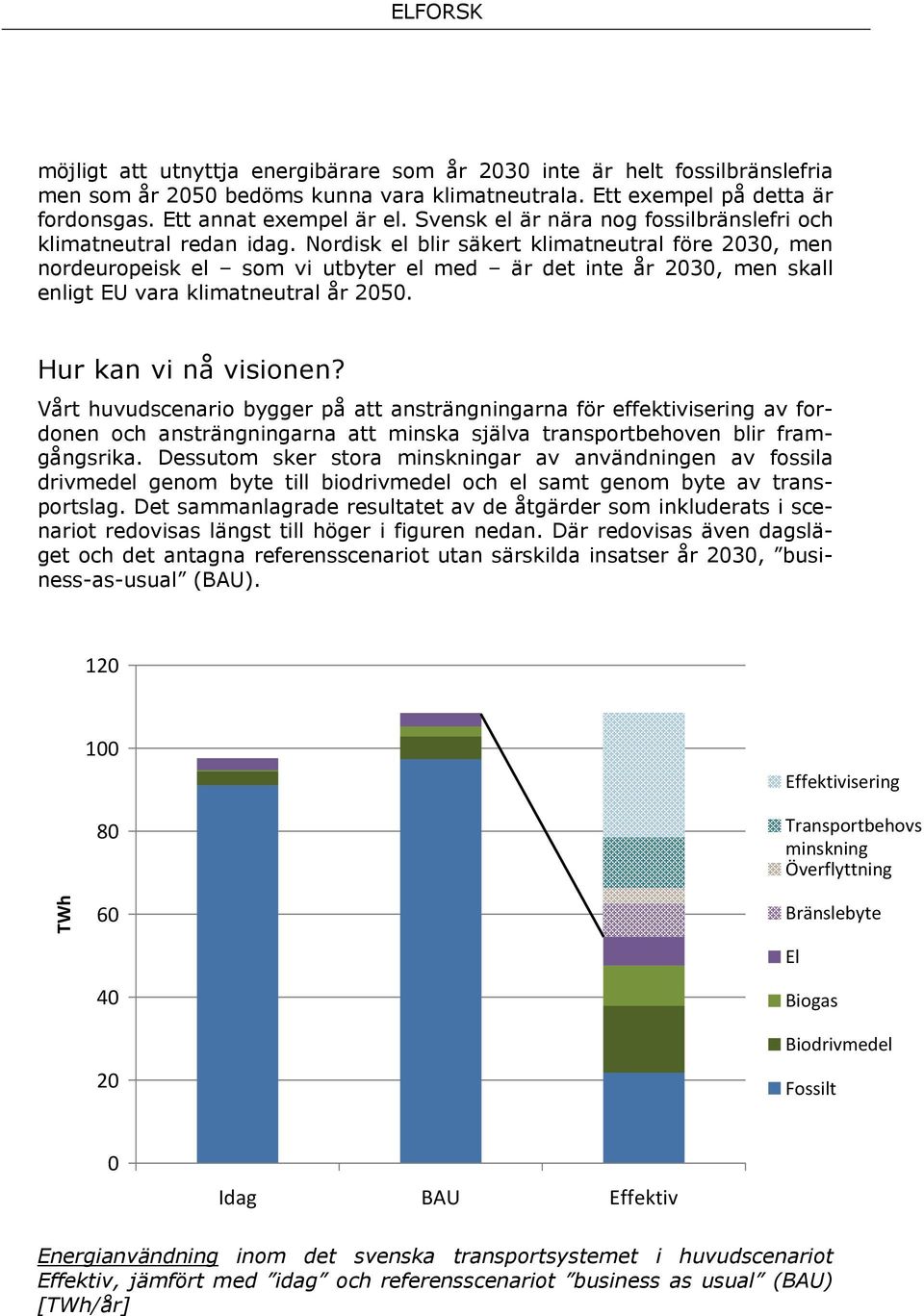 Nordisk el blir säkert klimatneutral före 2030, men nordeuropeisk el som vi utbyter el med är det inte år 2030, men skall enligt EU vara klimatneutral år 2050. Hur kan vi nå visionen?