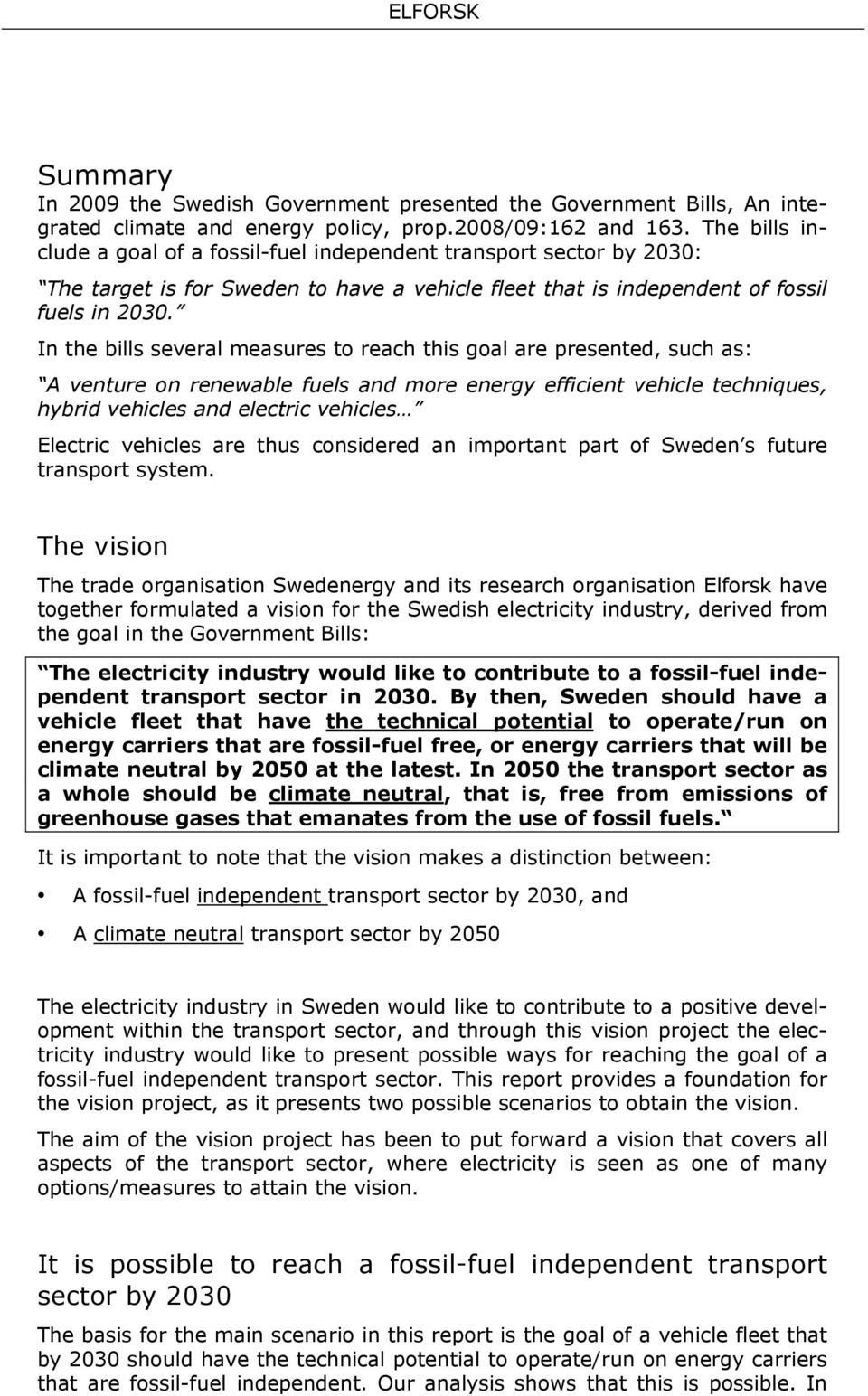 In the bills several measures to reach this goal are presented, such as: A venture on renewable fuels and more energy efficient vehicle techniques, hybrid vehicles and electric vehicles Electric