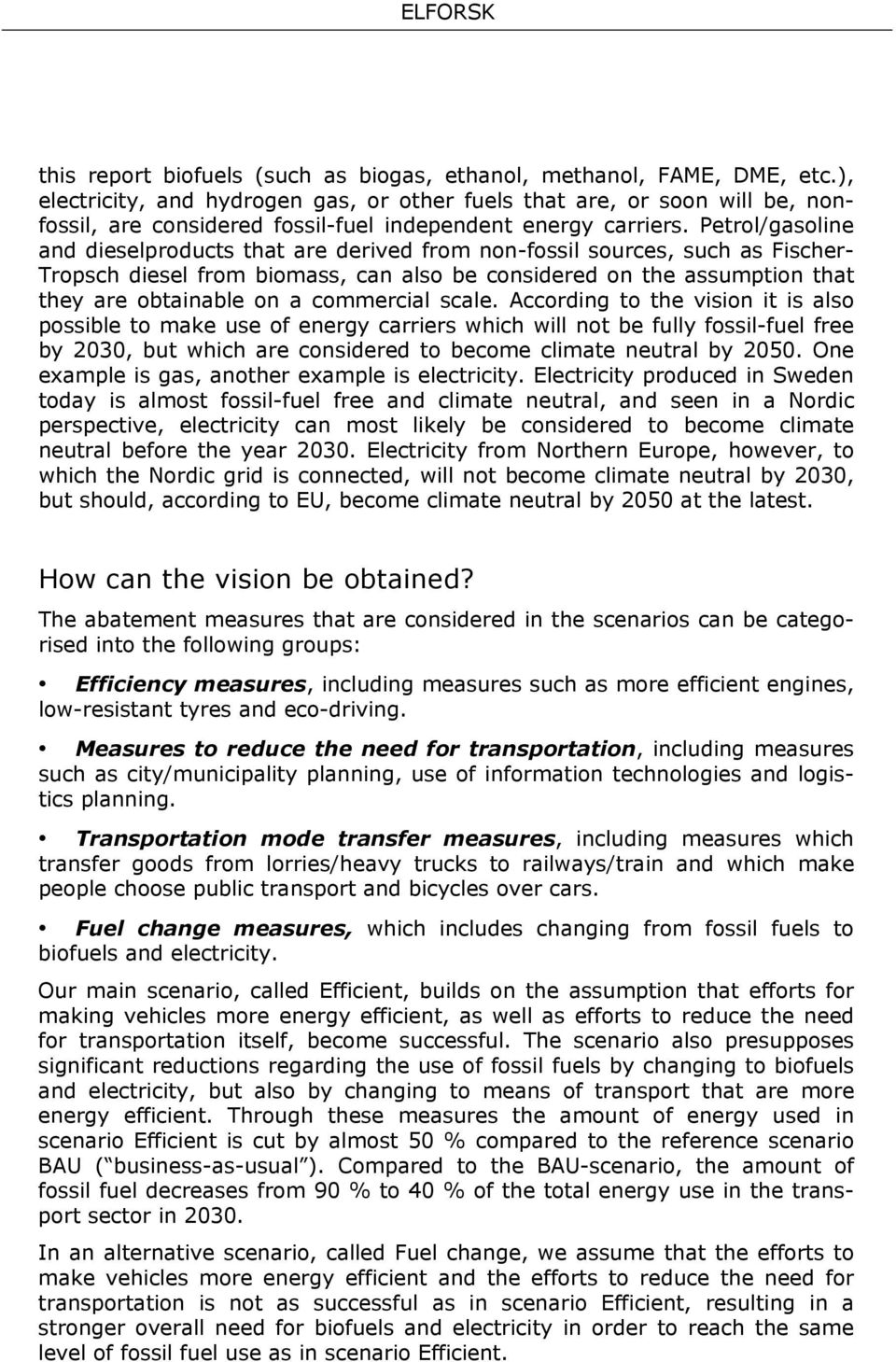 Petrol/gasoline and dieselproducts that are derived from non-fossil sources, such as Fischer- Tropsch diesel from biomass, can also be considered on the assumption that they are obtainable on a