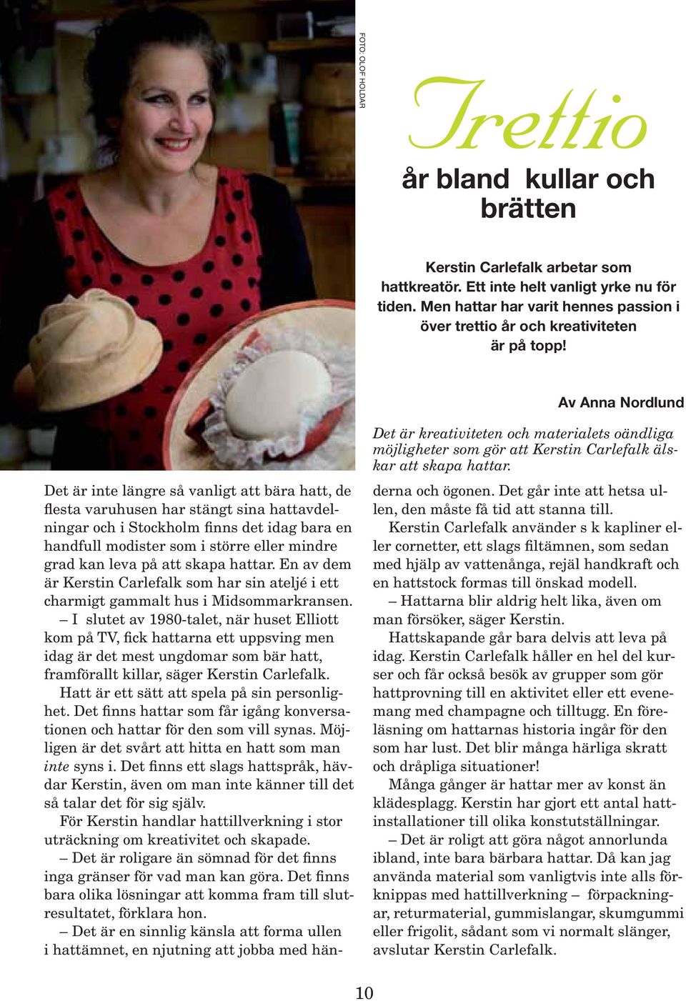 Av Anna Nordlund Det är kreativiteten och materialets oändliga möjligheter som gör att Kerstin Carlefalk älskar att skapa hattar.