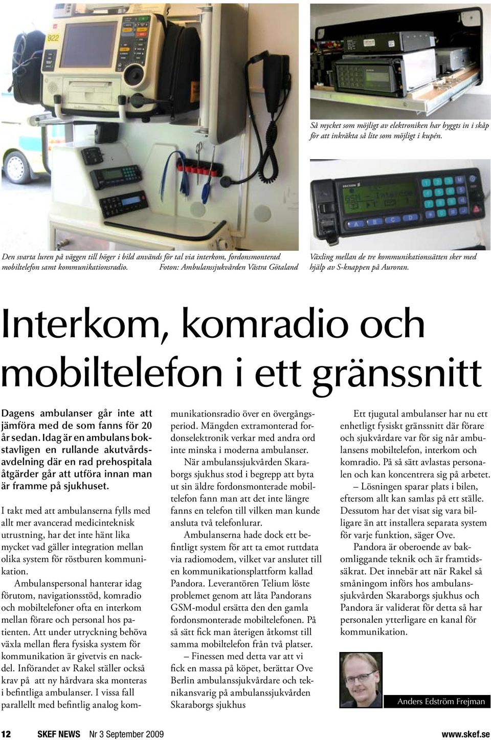 Foton: Ambulanssjukvården Västra Götaland Växling mellan de tre kommunikationssätten sker med hjälp av S-knappen på Auroran.