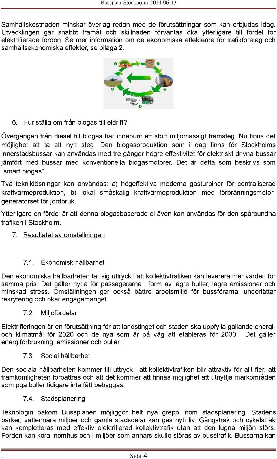 Övergången från diesel till biogas har inneburit ett stort miljömässigt framsteg. Nu finns det möjlighet att ta ett nytt steg.