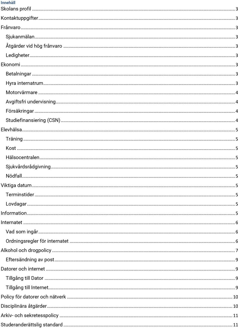 .. 5 Terminstider... 5 Lovdagar... 5 Information... 5 Internatet... 6 Vad som ingår... 6 Ordningsregler för internatet... 6 Alkohol och drogpolicy... 7 Eftersändning av post.