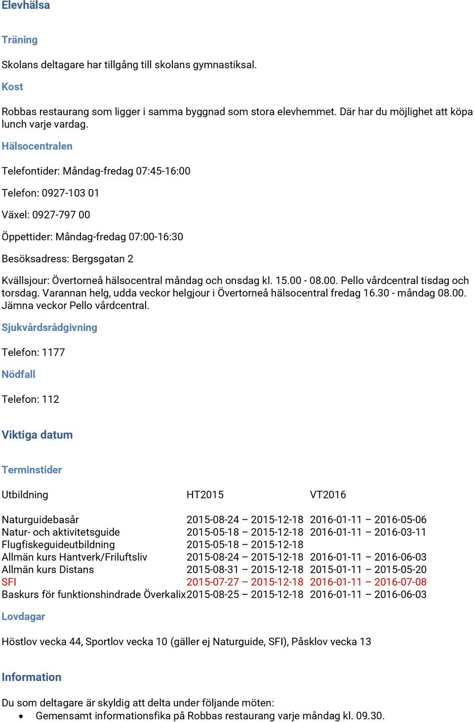 måndag och onsdag kl. 15.00-08.00. Pello vårdcentral tisdag och torsdag. Varannan helg, udda veckor helgjour i Övertorneå hälsocentral fredag 16.30 - måndag 08.00. Jämna veckor Pello vårdcentral.