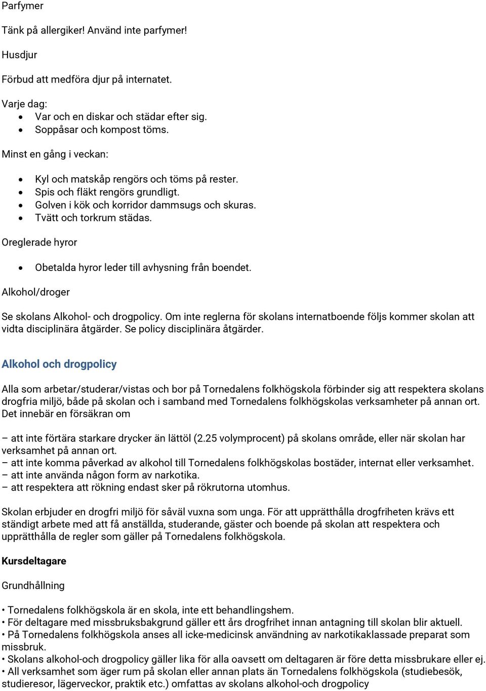 Oreglerade hyror Obetalda hyror leder till avhysning från boendet. Alkohol/droger Se skolans Alkohol- och drogpolicy.