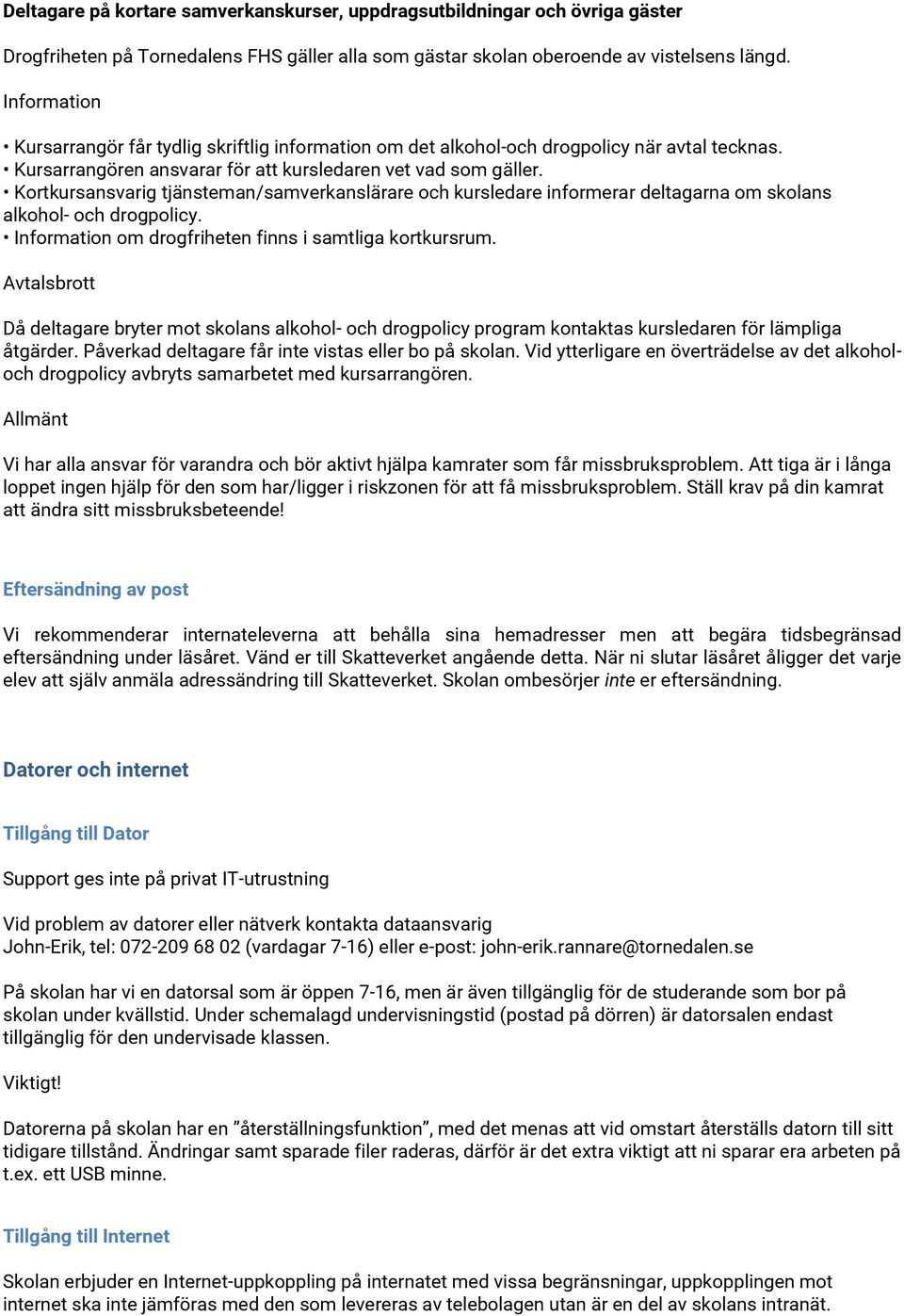 Kortkursansvarig tjänsteman/samverkanslärare och kursledare informerar deltagarna om skolans alkohol- och drogpolicy. Information om drogfriheten finns i samtliga kortkursrum.