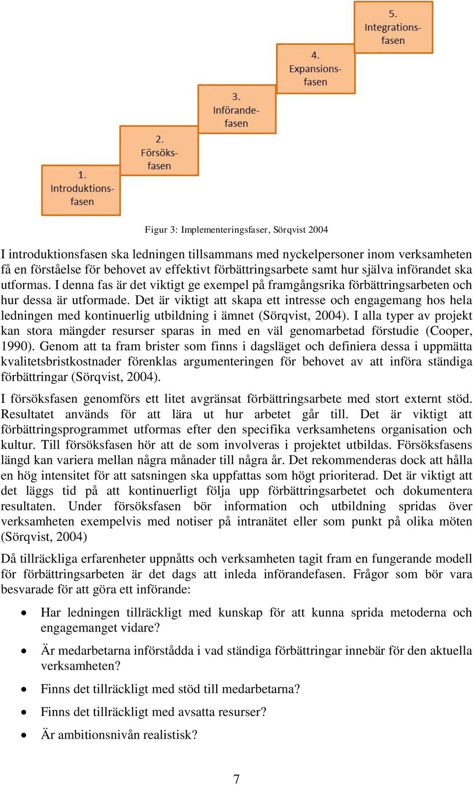 Det är viktigt att skapa ett intresse och engagemang hos hela ledningen med kontinuerlig utbildning i ämnet (Sörqvist, 2004).