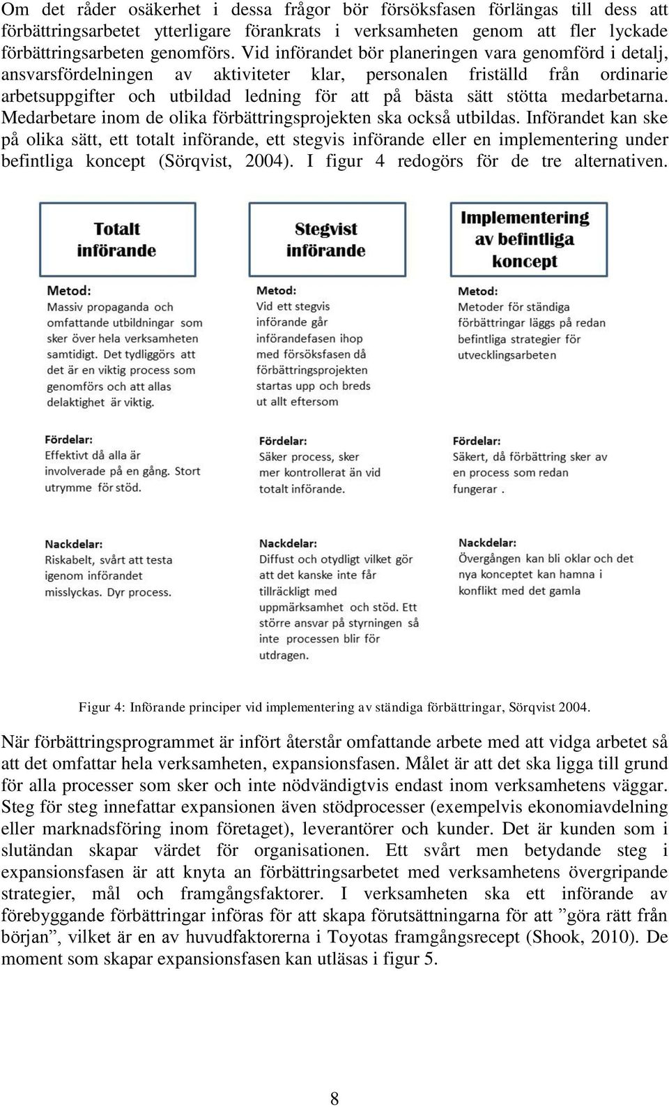 medarbetarna. Medarbetare inom de olika förbättringsprojekten ska också utbildas.