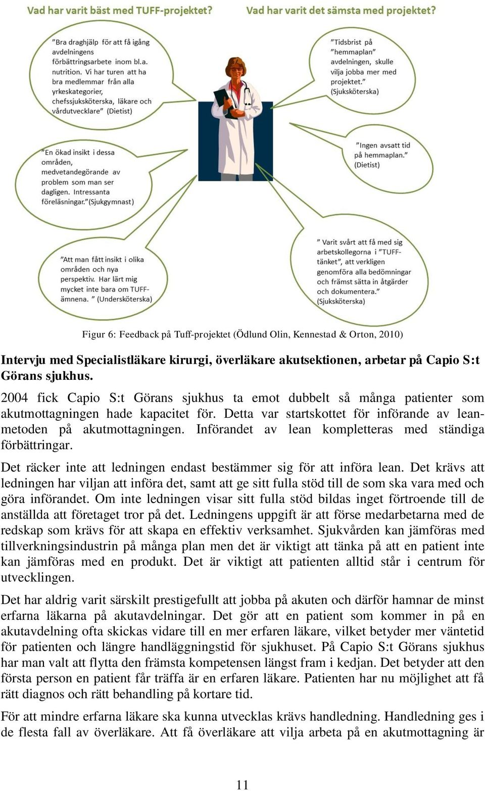 Införandet av lean kompletteras med ständiga förbättringar. Det räcker inte att ledningen endast bestämmer sig för att införa lean.