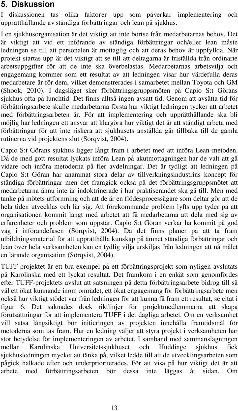 Det är viktigt att vid ett införande av ständiga förbättringar och/eller lean måste ledningen se till att personalen är mottaglig och att deras behov är uppfyllda.