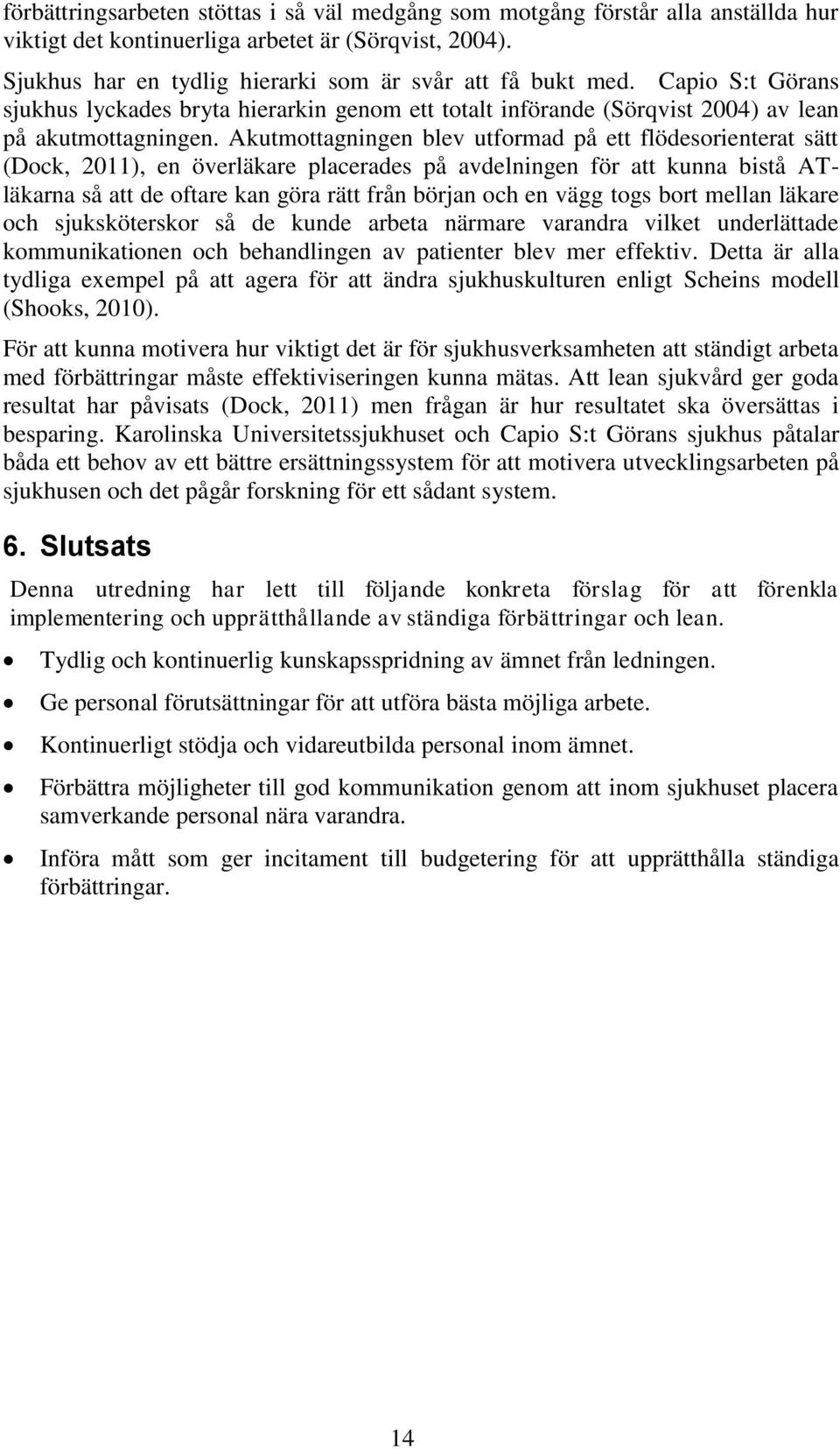 Akutmottagningen blev utformad på ett flödesorienterat sätt (Dock, 2011), en överläkare placerades på avdelningen för att kunna bistå ATläkarna så att de oftare kan göra rätt från början och en vägg