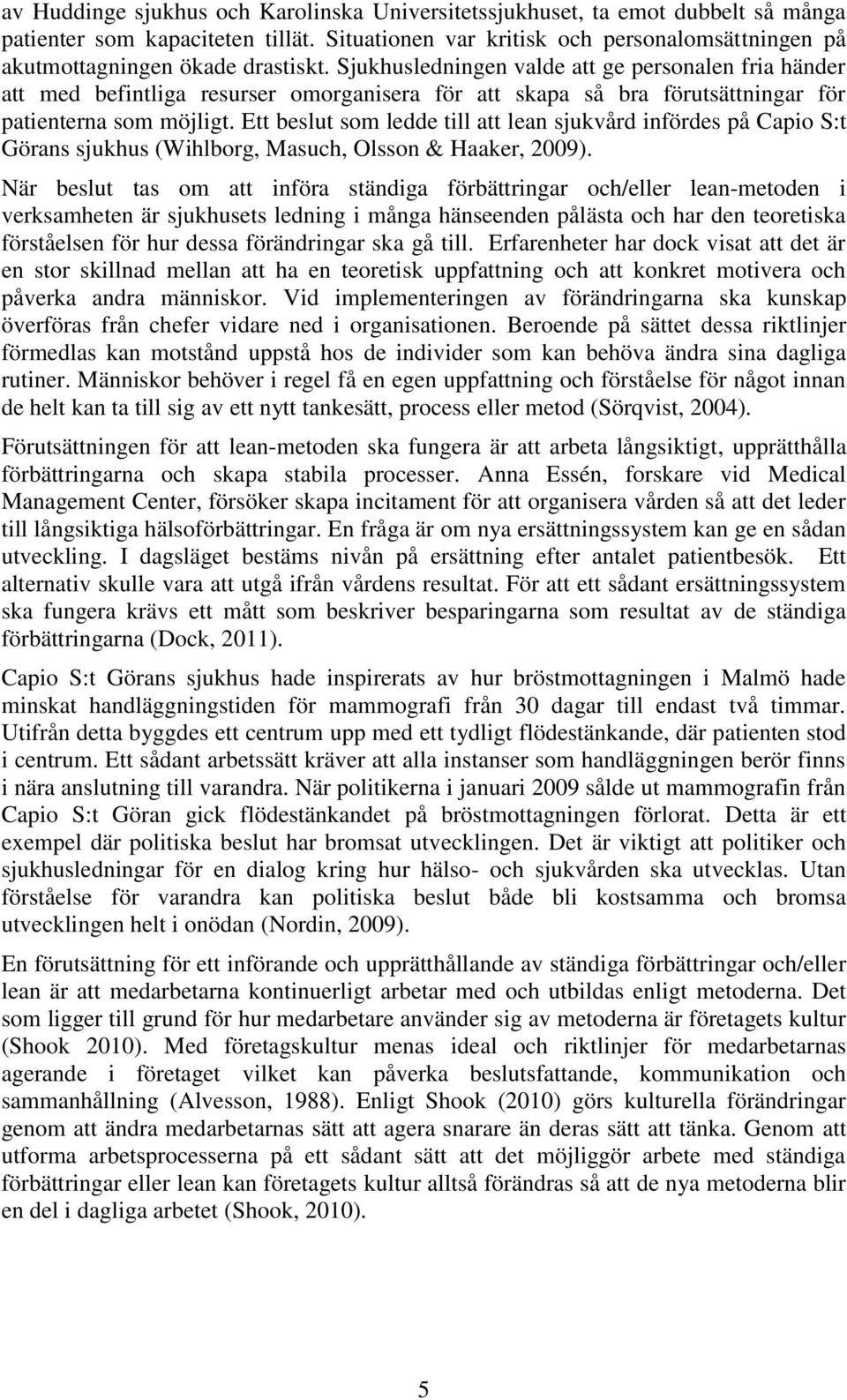 Sjukhusledningen valde att ge personalen fria händer att med befintliga resurser omorganisera för att skapa så bra förutsättningar för patienterna som möjligt.