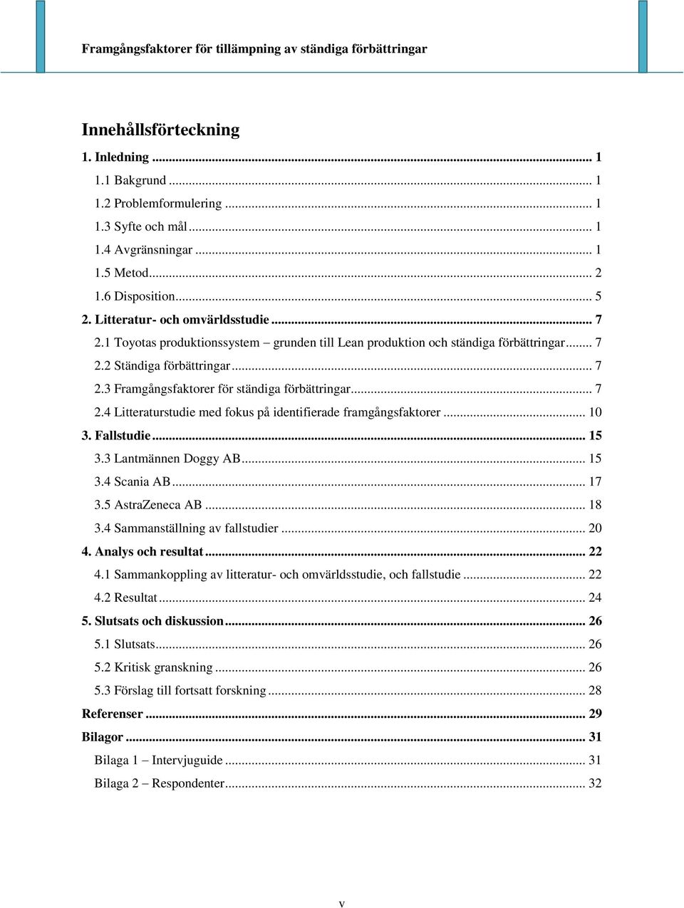 .. 7 2.4 Litteraturstudie med fokus på identifierade framgångsfaktorer... 10 3. Fallstudie... 15 3.3 Lantmännen Doggy AB... 15 3.4 Scania AB... 17 3.5 AstraZeneca AB... 18 3.