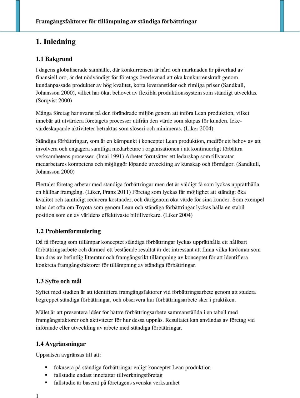 produkter av hög kvalitet, korta leveranstider och rimliga priser (Sandkull, Johansson 2000), vilket har ökat behovet av flexibla produktionssystem som ständigt utvecklas.