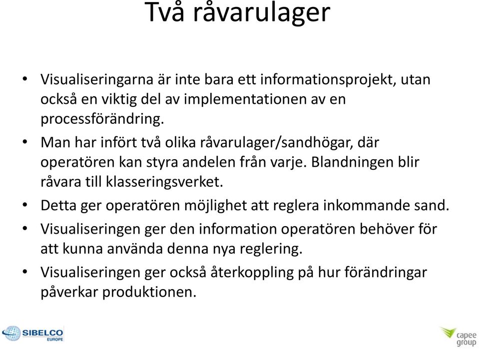 Blandningen blir råvara till klasseringsverket. Detta ger operatören möjlighet att reglera inkommande sand.