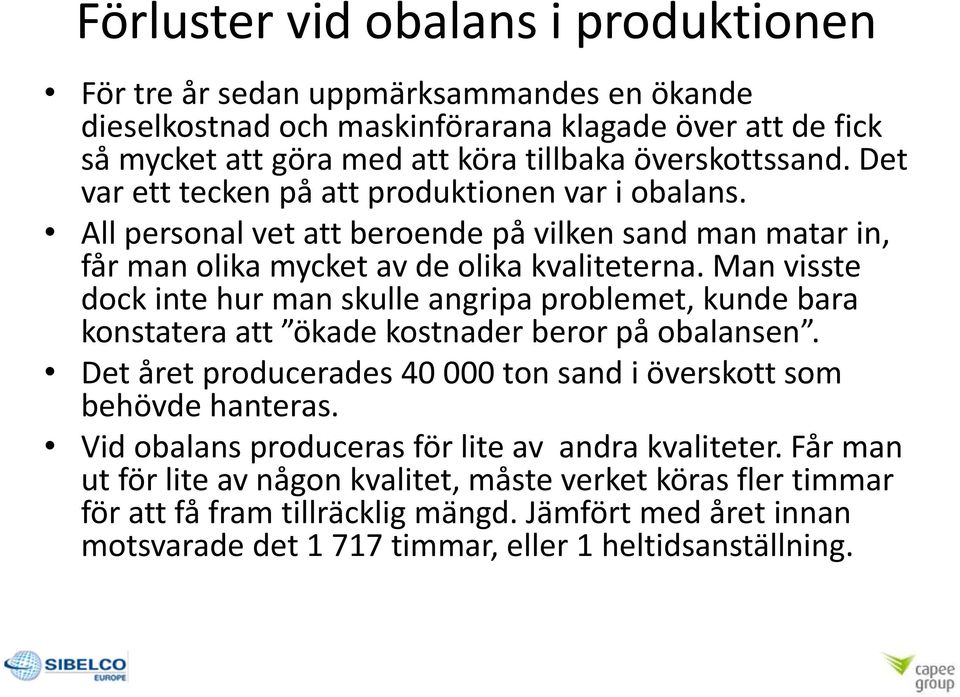 Man visste dock inte hur man skulle angripa problemet, kunde bara konstatera att ökade kostnader beror på obalansen. Det året producerades 40 000 ton sand i överskott som behövde hanteras.