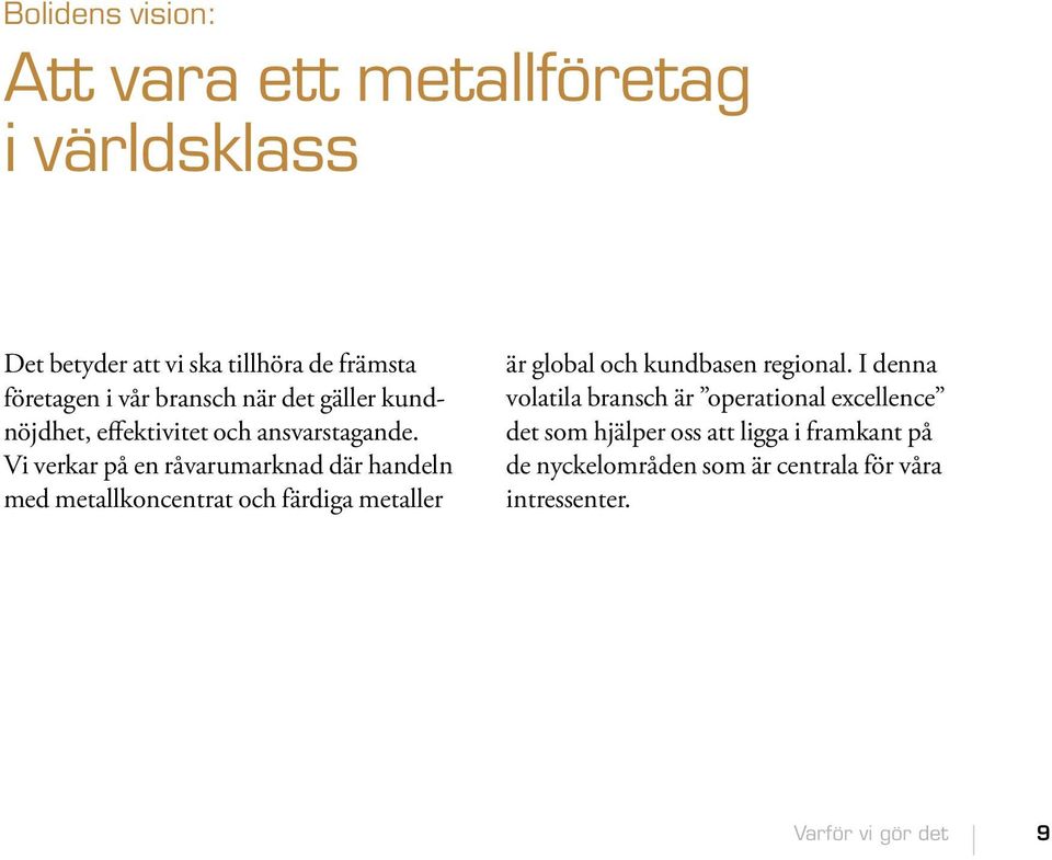 Vi verkar på en råvarumarknad där handeln med metallkoncentrat och färdiga metaller är global och kundbasen regional.