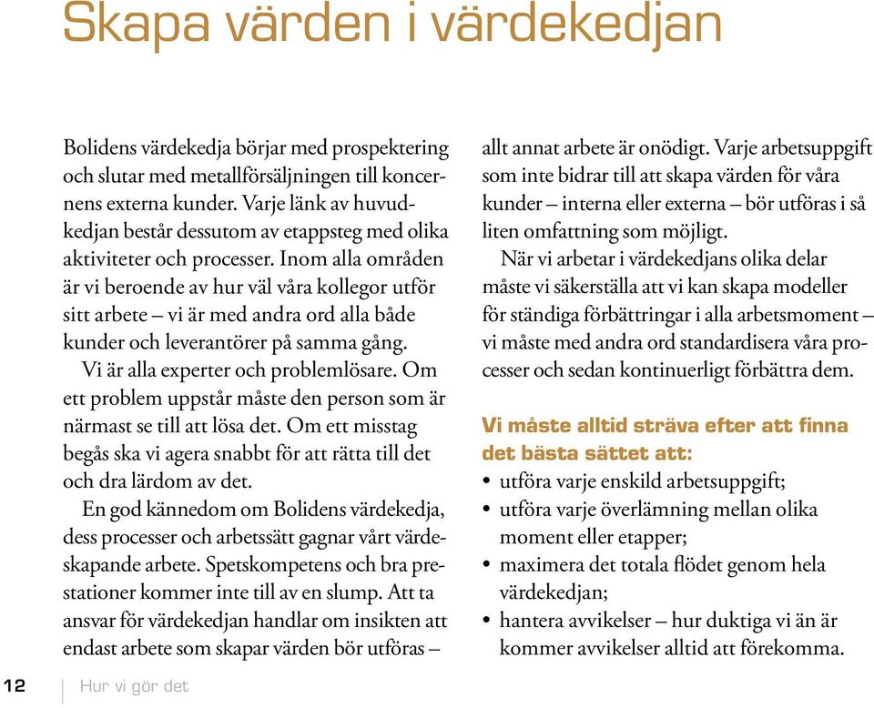 Inom alla områden är vi beroende av hur väl våra kollegor utför sitt arbete vi är med andra ord alla både kunder och leverantörer på samma gång. Vi är alla experter och problemlösare.