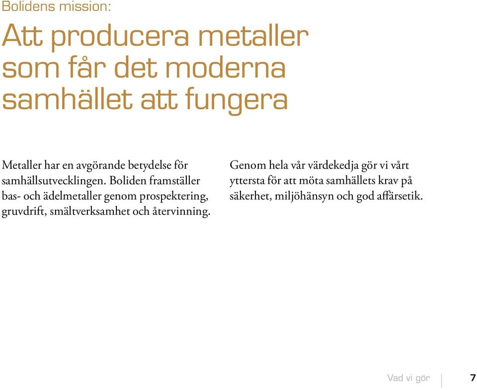 Boliden framställer bas- och ädelmetaller genom pro spektering, gruvdrift, smältverksamhet och