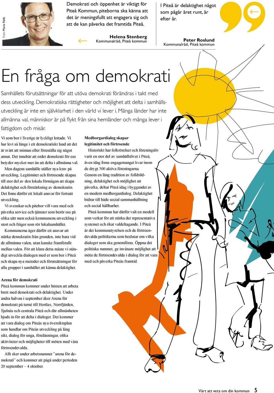 Peter Roslund Kommunalråd, Piteå kommun En fråga om demokrati Samhällets förutsättningar för att utöva demokrati förändras i takt med dess utveckling.