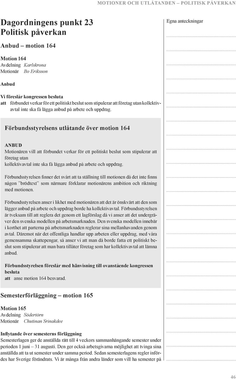 Förbundsstyrelsens utlåtande över motion 164 ANBUD Motionären vill att förbundet verkar för ett politiskt beslut som stipulerar att företag utan  Förbundsstyrelsen finner det svårt att ta ställning