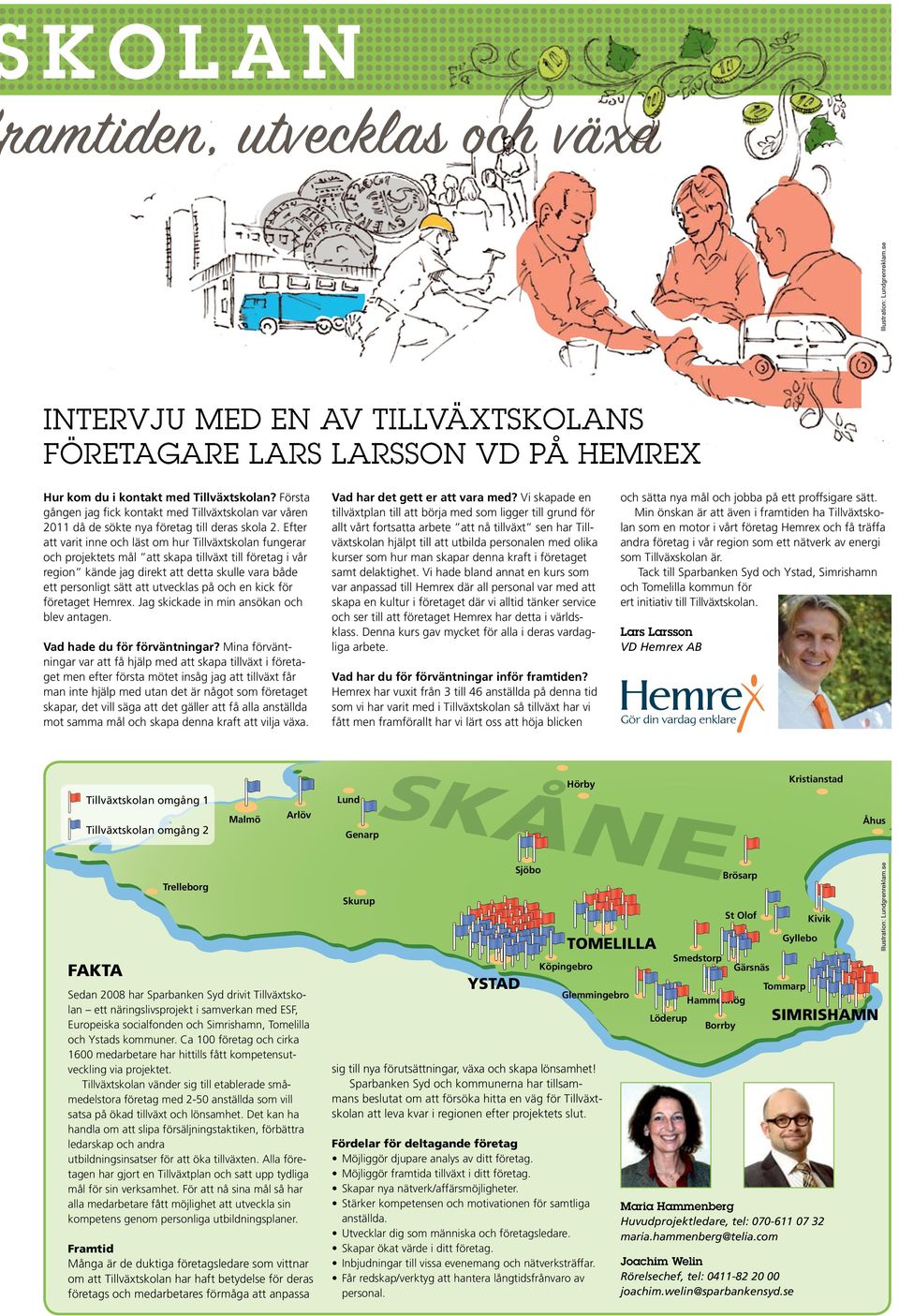 Efter att varit inne och läst om hur Tillväxtskolan fungerar och projektets mål att skapa tillväxt till företag i vår region kände jag direkt att detta skulle vara både ett personligt sätt att