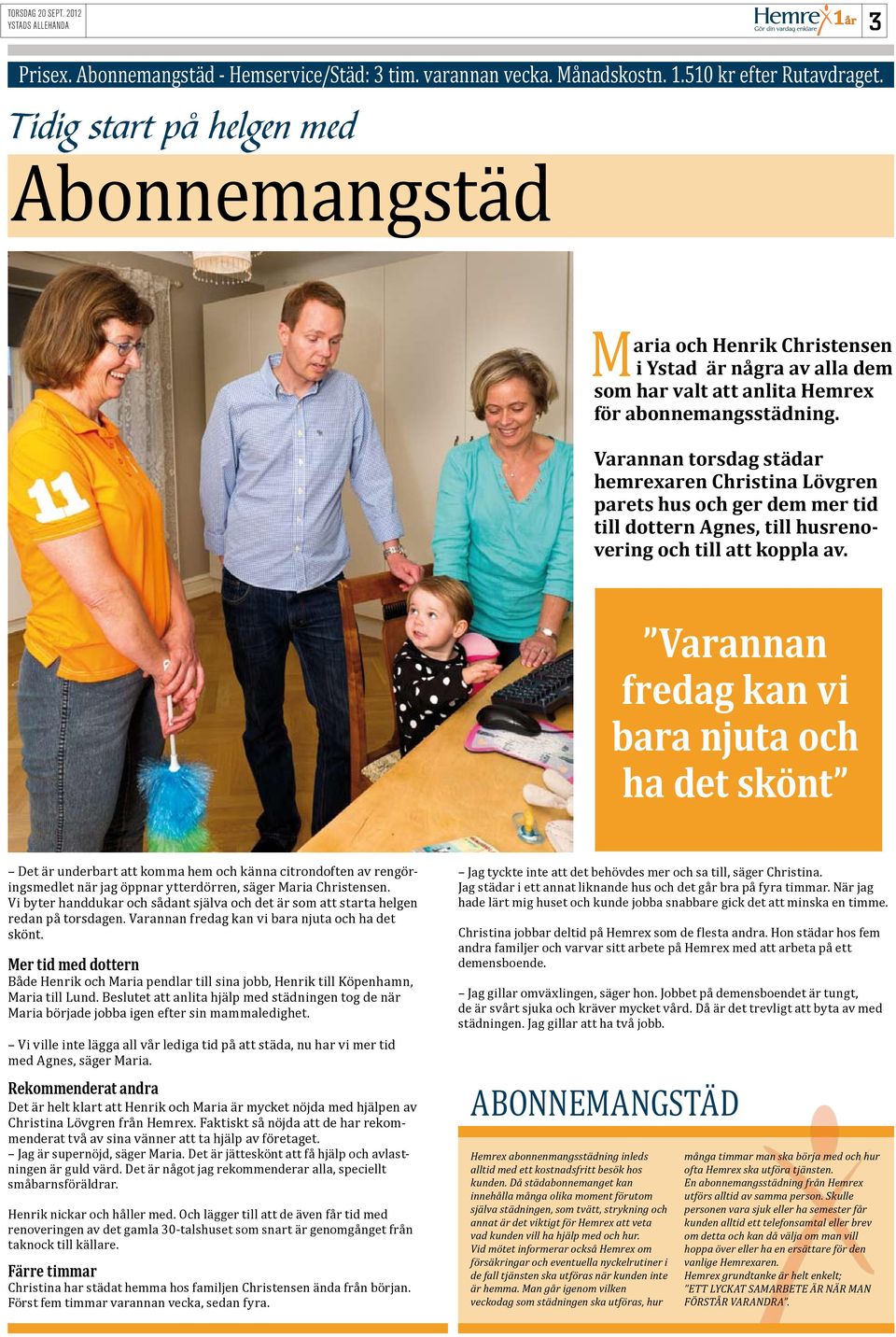 Varannan torsdag städar hemrexaren Christina Lövgren parets hus och ger dem mer tid till dottern Agnes, till husrenovering och till att koppla av.