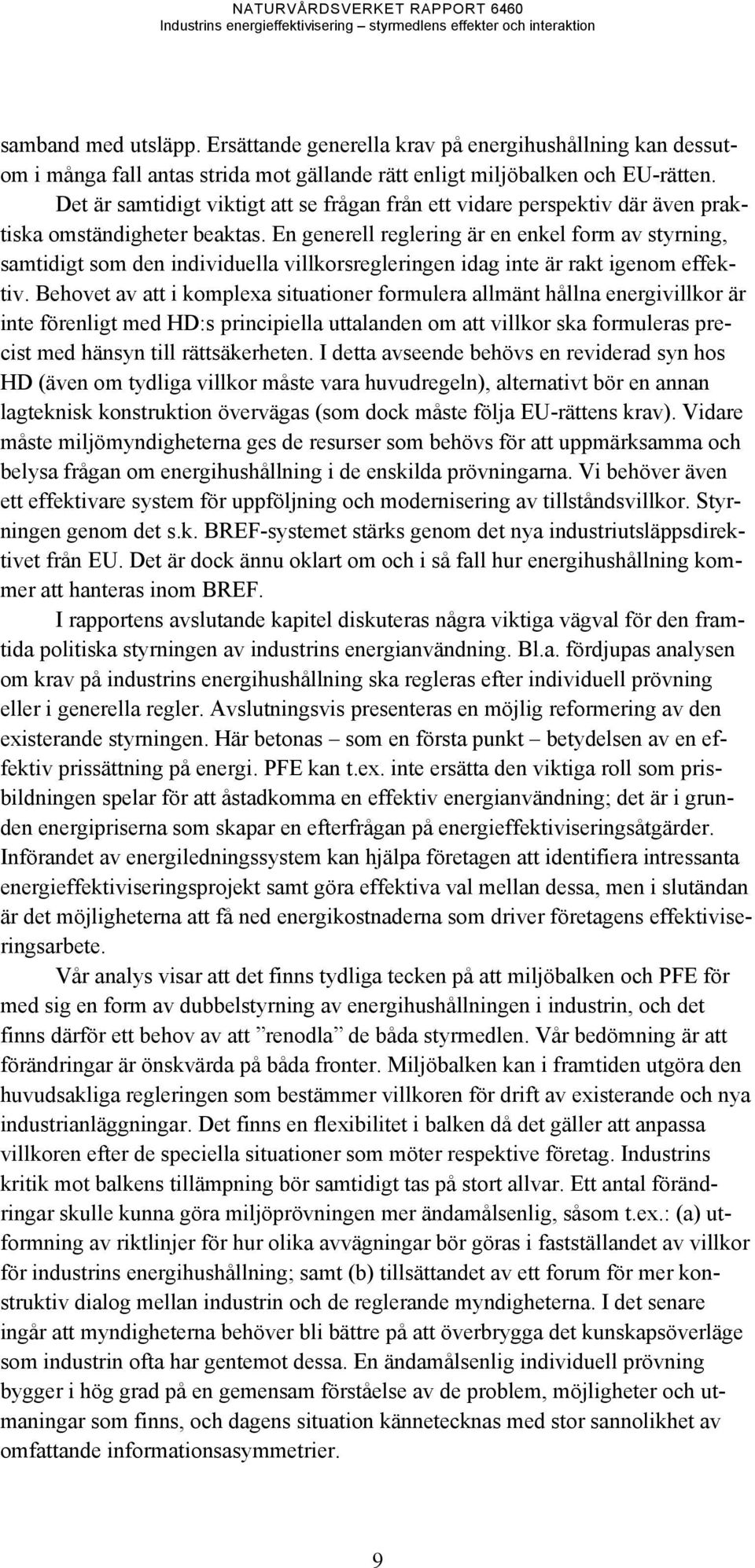 En generell reglering är en enkel form av styrning, samtidigt som den individuella villkorsregleringen idag inte är rakt igenom effektiv.