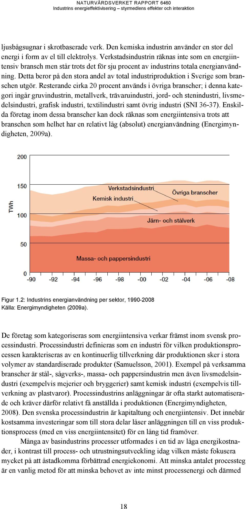 Detta beror på den stora andel av total industriproduktion i Sverige som branschen utgör.