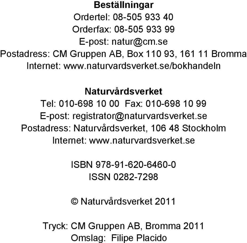 se/bokhandeln Naturvårdsverket Tel: 010-698 10 00 Fax: 010-698 10 99 E-post: registrator@naturvardsverket.