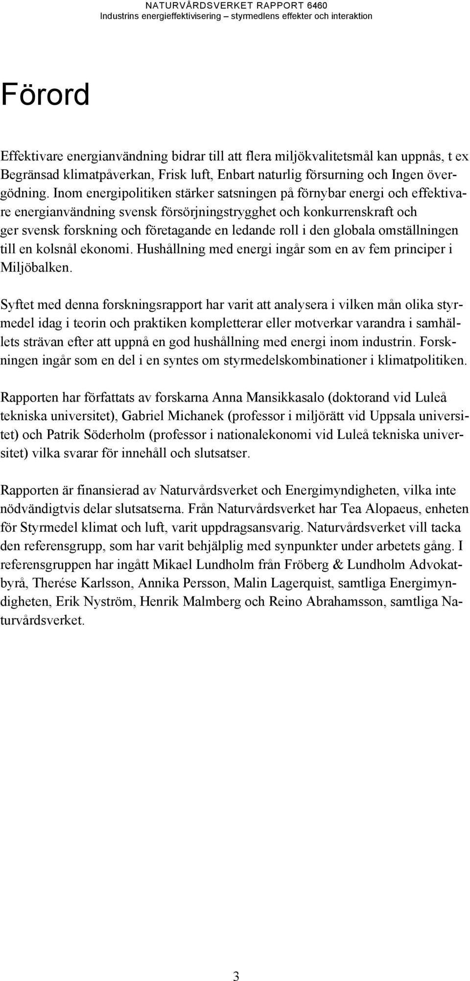 den globala omställningen till en kolsnål ekonomi. Hushållning med energi ingår som en av fem principer i Miljöbalken.