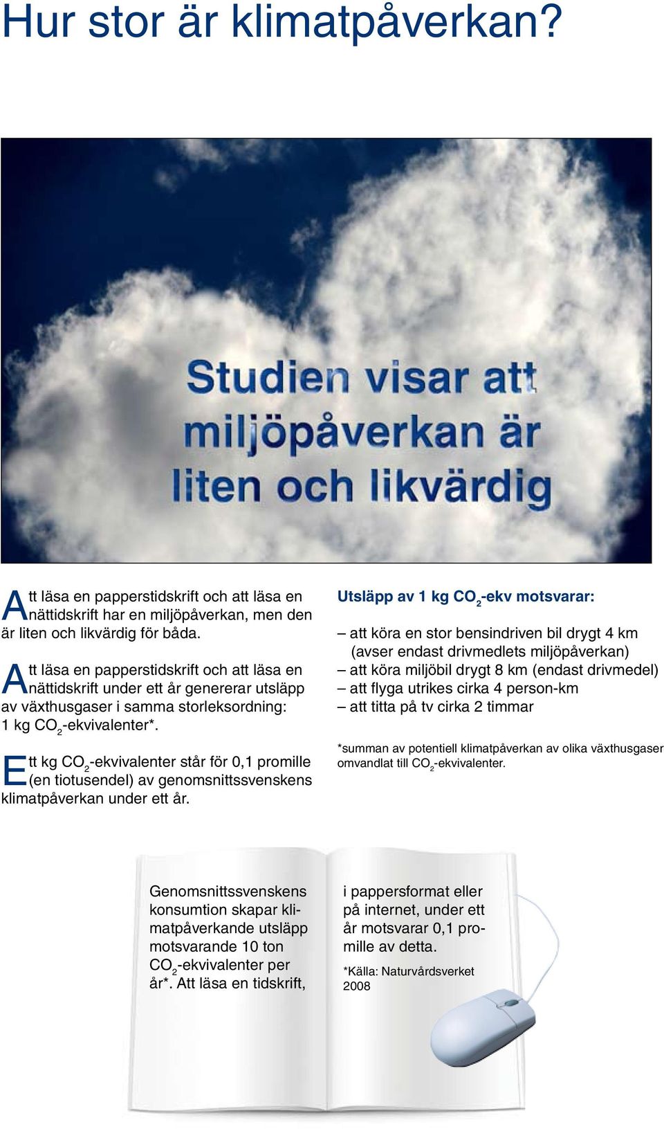 Ett kg CO 2 -ekvivalenter står för 0,1 promille (en tiotusendel) av genomsnittssvenskens klimatpåverkan under ett år.