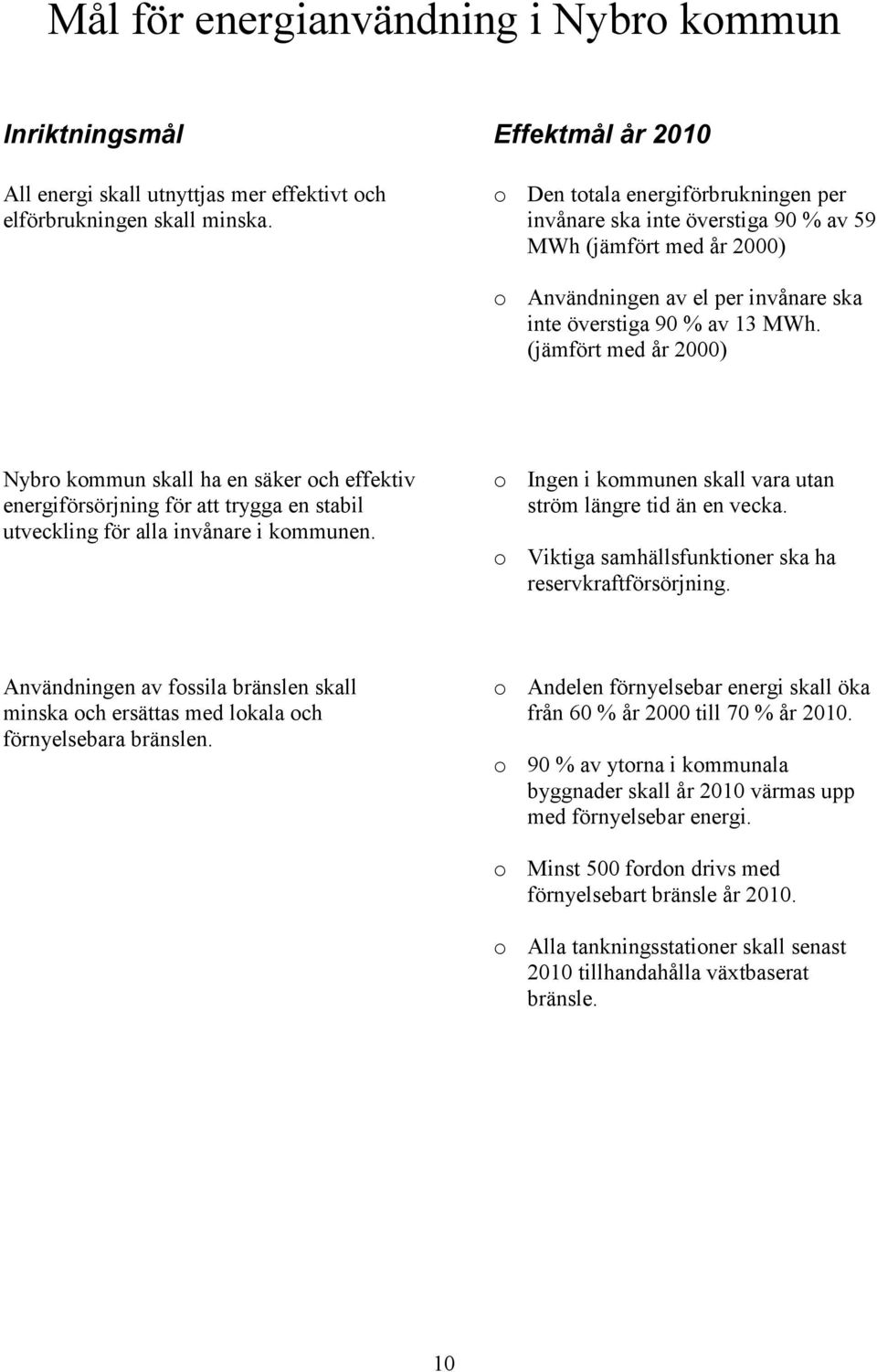 (jämfört med år 2000) Nybro kommun skall ha en säker och effektiv energiförsörjning för att trygga en stabil utveckling för alla invånare i kommunen.